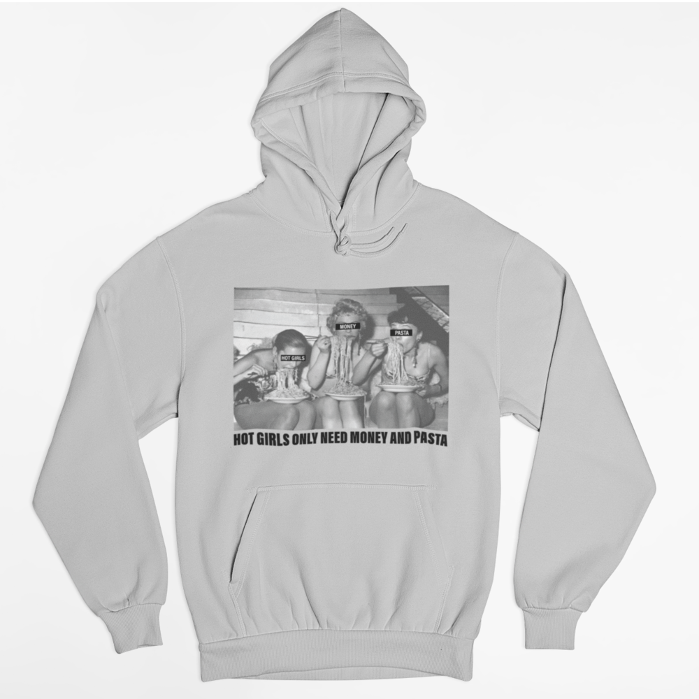 HOT GIRLS NEED MONEY AND PASTA - HOODIE -
