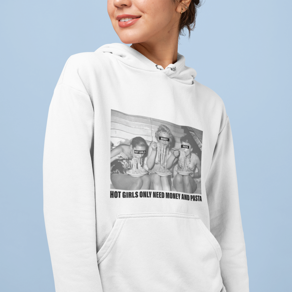 HOT GIRLS NEED MONEY AND PASTA - HOODIE -