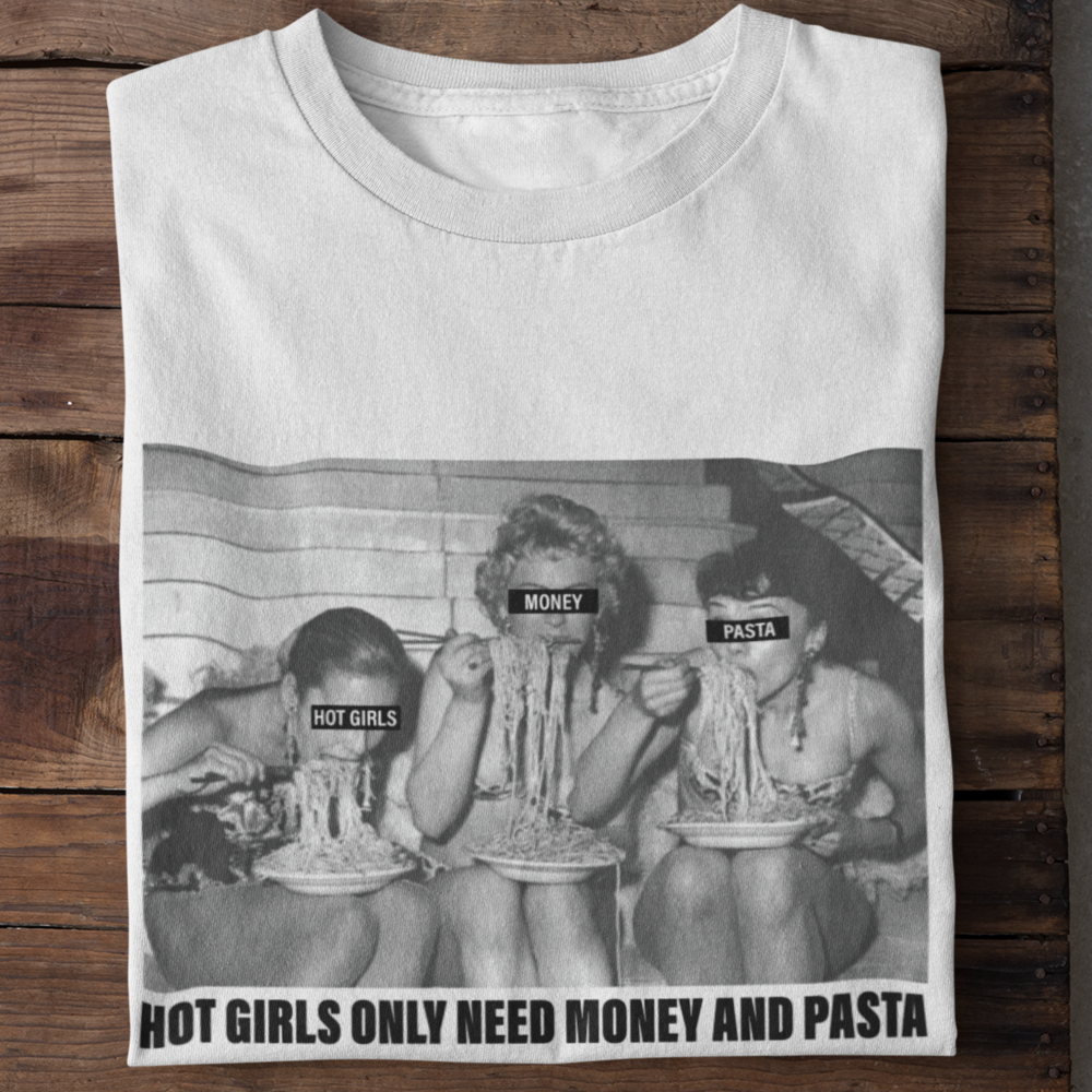 HOT GIRLS NEED MONEY AND PASTA - T-Shirt -