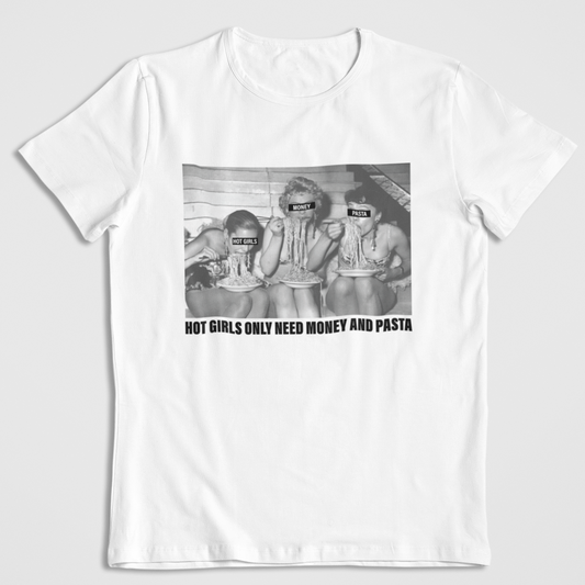 HOT GIRLS NEED MONEY AND PASTA - T-Shirt -