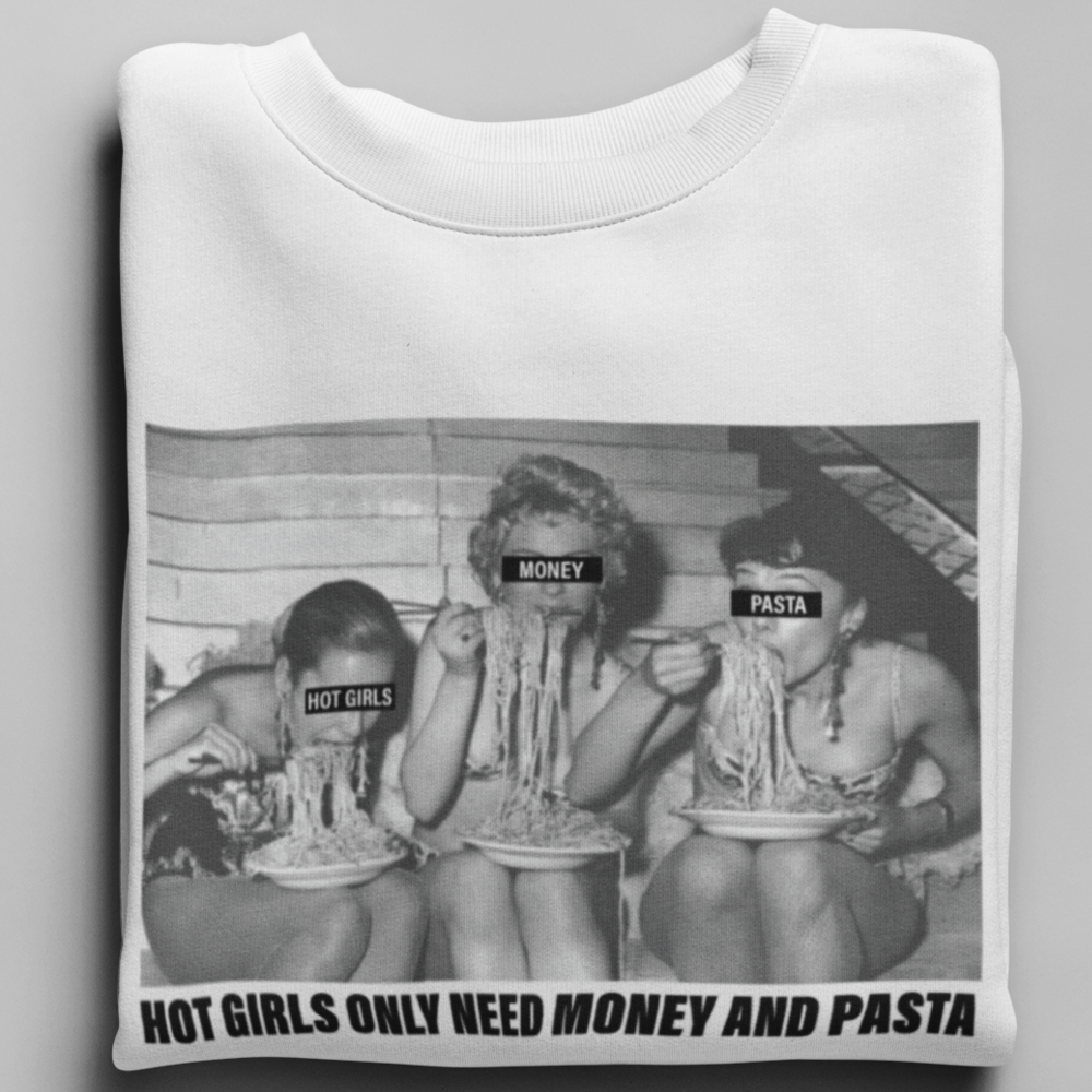 HOT GIRLS NEED MONEY AND PASTA - UNISEX SWEATSHIRT
