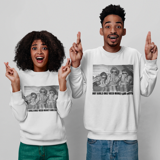 HOT GIRLS NEED MONEY AND PASTA - UNISEX SWEATSHIRT