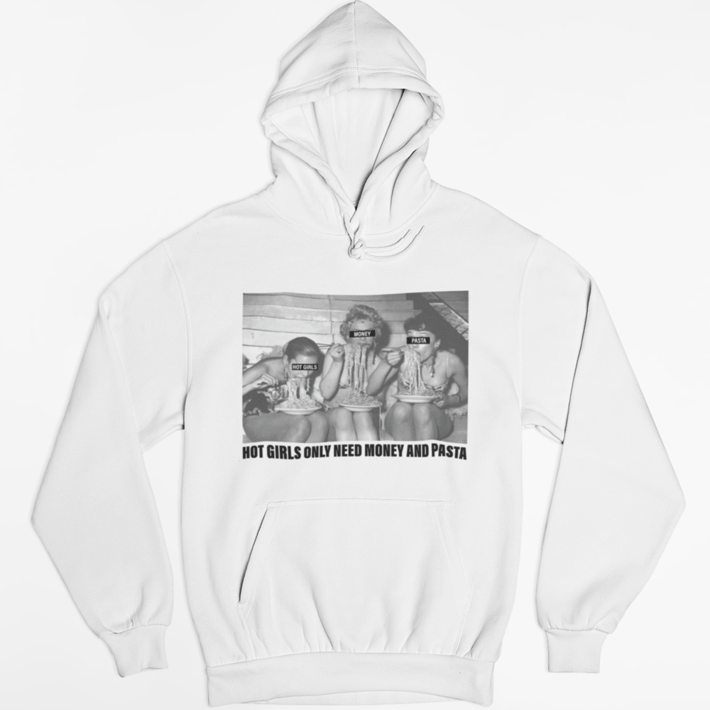 HOT GIRLS NEED MONEY AND PASTA - HOODIE -
