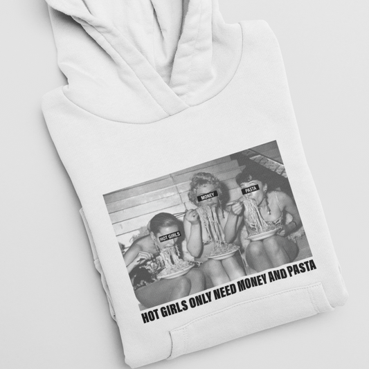 HOT GIRLS NEED MONEY AND PASTA - HOODIE -