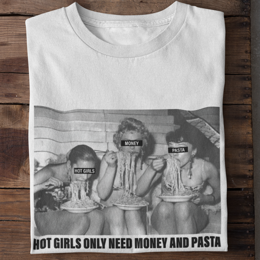 HOT GIRLS NEED MONEY AND PASTA  - T-Shirt -