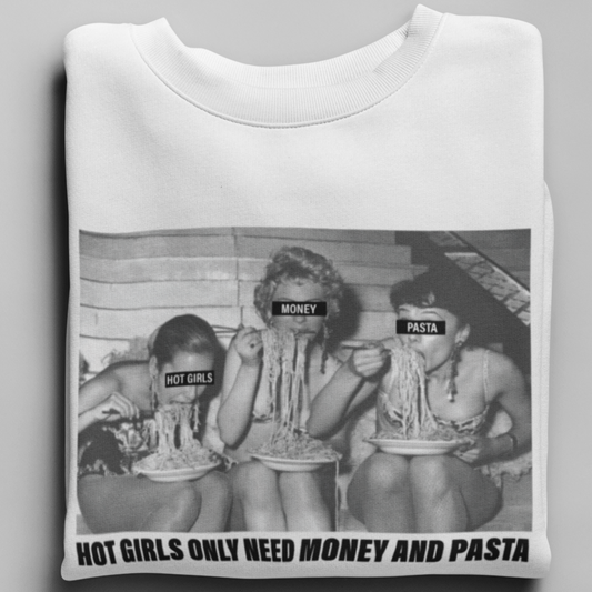 HOT GIRLS NEED MONEY AND PASTA  - UNISEX SWEATSHIRT