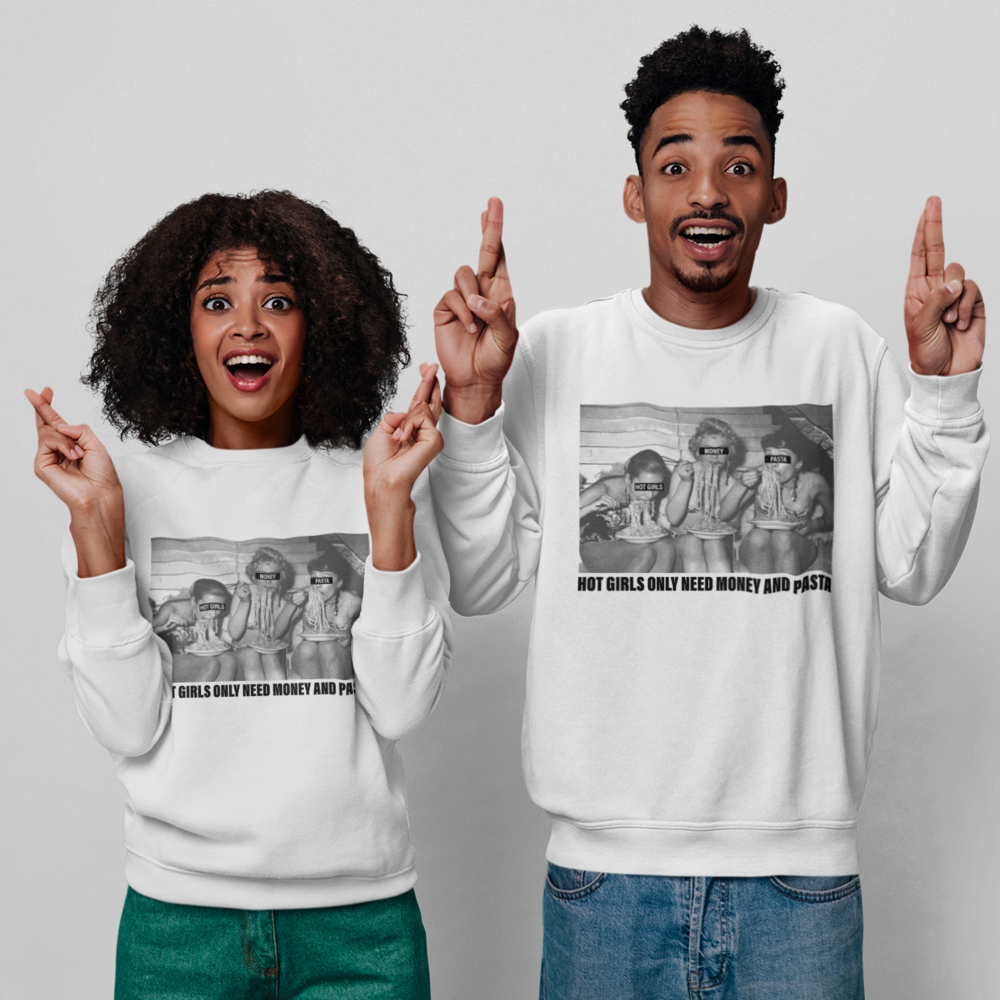 HOT GIRLS NEED MONEY AND PASTA  - UNISEX SWEATSHIRT