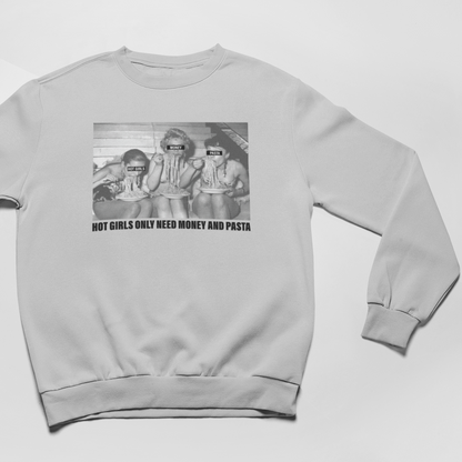HOT GIRLS NEED MONEY AND PASTA  - UNISEX SWEATSHIRT