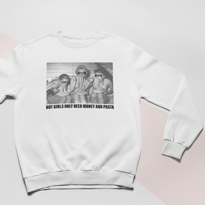 HOT GIRLS NEED MONEY AND PASTA  - UNISEX SWEATSHIRT